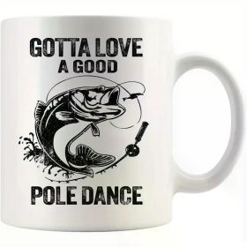 Hot Gotta Love A Good Pole Dance Funny Fishing Gifts For Men Dad Husband Boyfriend Fisherman Ceramic Mug 11 oz
