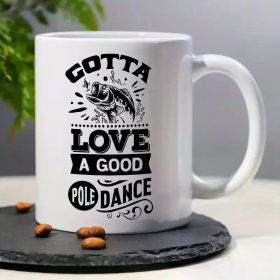 1pc, 3A Grade, GOTTA LOVE A GOOD POLE DANCE, Funny Humorous Morning Coffee Mug with Fishing Pattern, 11 Oz